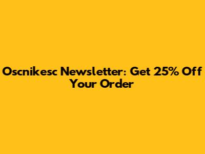 Oscnikesc Newsletter: Get 25% Off Your Order