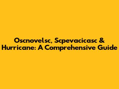 Oscnovelsc, Scpevacicasc & Hurricane: A Comprehensive Guide