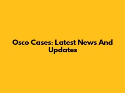 Osco Cases: Latest News And Updates