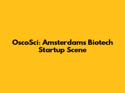 OscoSci: Amsterdam's Biotech Startup Scene