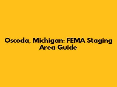 Oscoda, Michigan: FEMA Staging Area Guide