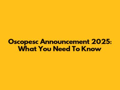Oscopesc Announcement 2025: What You Need To Know