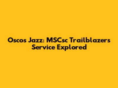 Oscos Jazz: MSCsc Trailblazers Service Explored