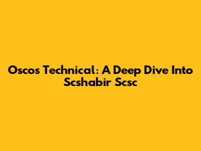 Oscos Technical: A Deep Dive Into Scshabir Scsc