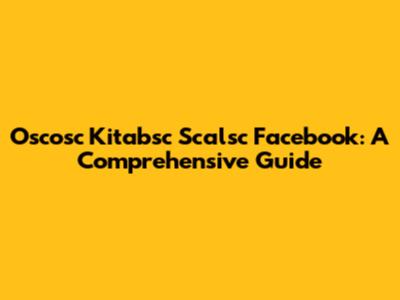 Oscosc Kitabsc Scalsc Facebook: A Comprehensive Guide