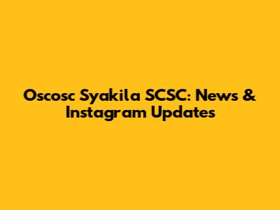 Oscosc Syakila SCSC: News & Instagram Updates