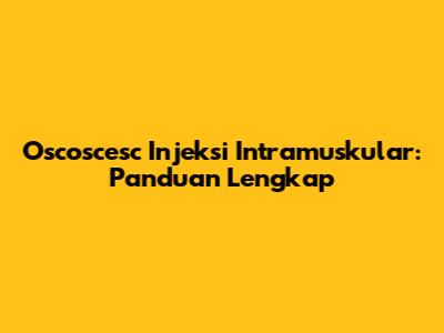 Oscoscesc Injeksi Intramuskular: Panduan Lengkap