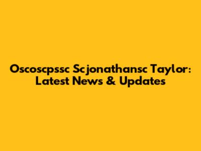 Oscoscpssc Scjonathansc Taylor: Latest News & Updates