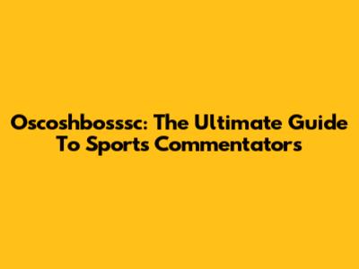 Oscoshbosssc: The Ultimate Guide To Sports Commentators