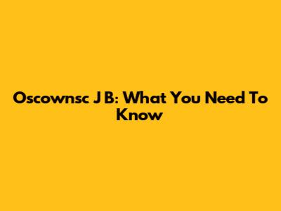 Oscownsc J B: What You Need To Know