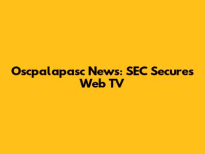 Oscpalapasc News: SEC Secures Web TV