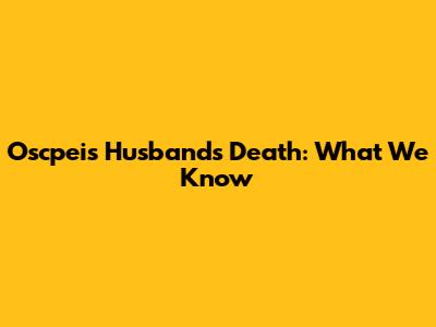 Oscpeis Husband's Death: What We Know