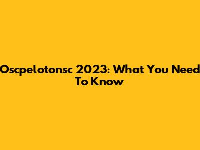 Oscpelotonsc 2023: What You Need To Know