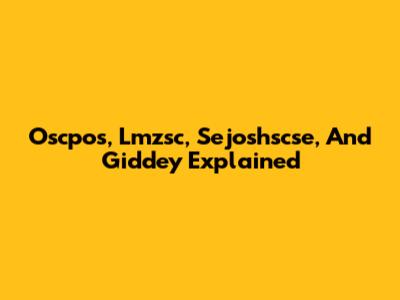 Oscpos, Lmzsc, Sejoshscse, And Giddey Explained