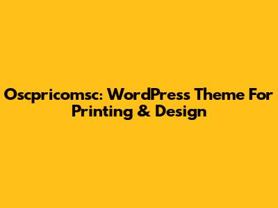 Oscpricomsc: WordPress Theme For Printing & Design