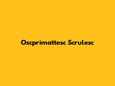 Oscprimattesc Scrulesc
