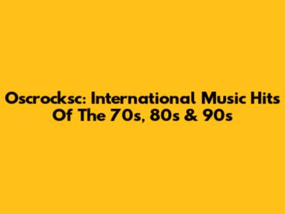 Oscrocksc: International Music Hits Of The 70s, 80s & 90s