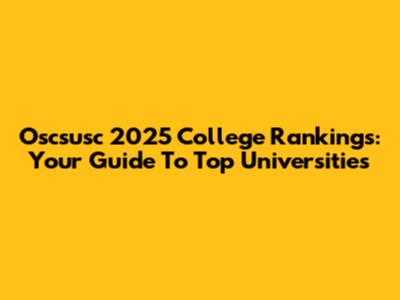 Oscsusc 2025 College Rankings: Your Guide To Top Universities