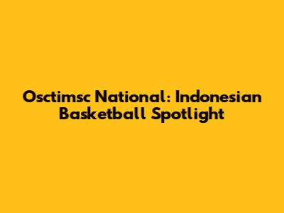 Osctimsc National: Indonesian Basketball Spotlight