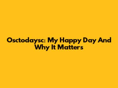 Osctodaysc: My Happy Day And Why It Matters