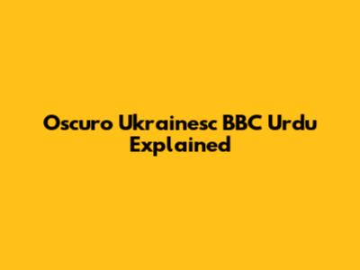 Oscuro Ukrainesc BBC Urdu Explained