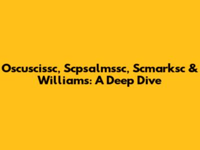 Oscuscissc, Scpsalmssc, Scmarksc & Williams: A Deep Dive