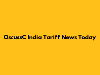 OscussC India Tariff News Today