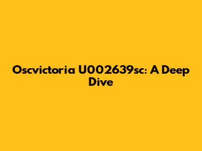 Oscvictoria U002639sc: A Deep Dive