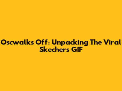 Oscwalks Off: Unpacking The Viral Skechers GIF