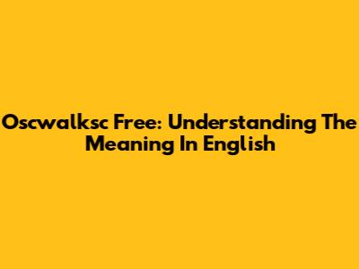 Oscwalksc Free: Understanding The Meaning In English