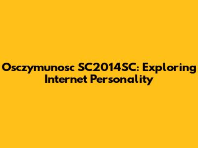 Osczymunosc SC2014SC: Exploring Internet Personality