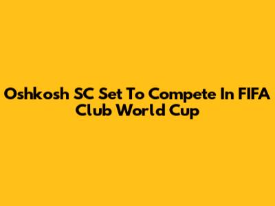 Oshkosh SC Set To Compete In FIFA Club World Cup