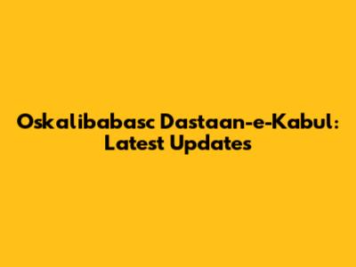 Oskalibabasc Dastaan-e-Kabul: Latest Updates