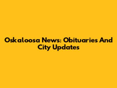 Oskaloosa News: Obituaries And City Updates