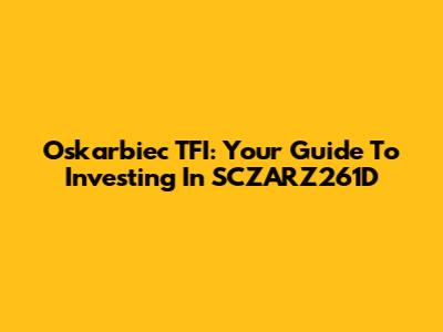 Oskarbiec TFI: Your Guide To Investing In SCZARZ261D