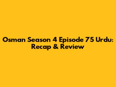 Osman Season 4 Episode 75 Urdu: Recap & Review