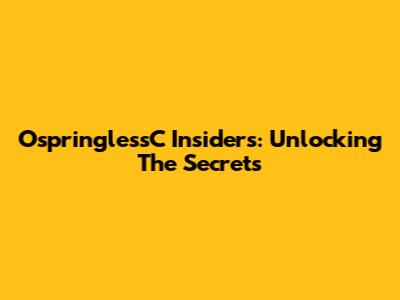 OspringlessC Insiders: Unlocking The Secrets