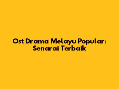 Ost Drama Melayu Popular: Senarai Terbaik