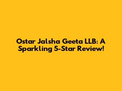 Ostar Jalsha Geeta LLB: A Sparkling 5-Star Review!