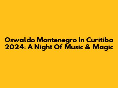 Oswaldo Montenegro In Curitiba 2024: A Night Of Music & Magic