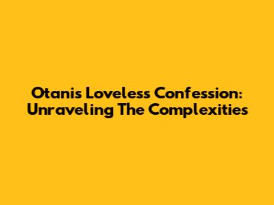 Otani's Loveless Confession: Unraveling The Complexities