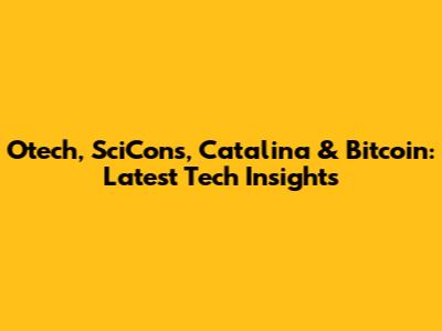Otech, SciCons, Catalina & Bitcoin: Latest Tech Insights