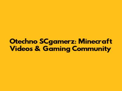 Otechno SCgamerz: Minecraft Videos & Gaming Community