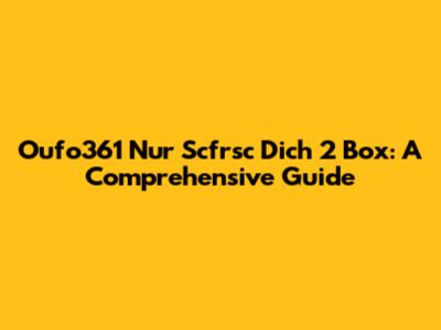 Oufo361 Nur Scfrsc Dich 2 Box: A Comprehensive Guide