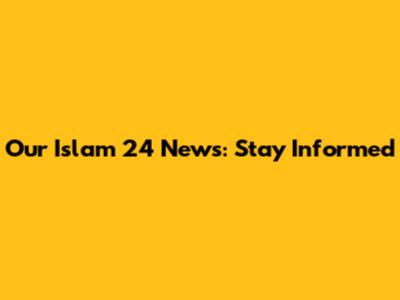 Our Islam 24 News: Stay Informed
