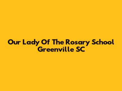 Our Lady Of The Rosary School Greenville SC