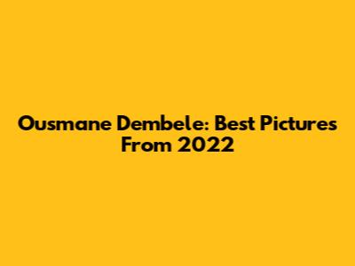 Ousmane Dembele: Best Pictures From 2022