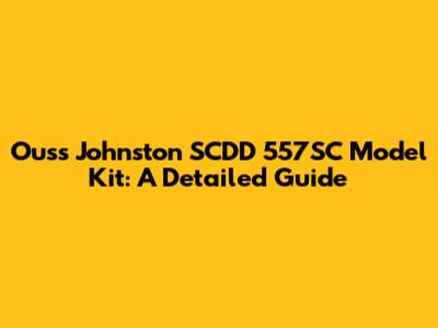 Ouss Johnston SCDD 557SC Model Kit: A Detailed Guide