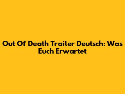 Out Of Death Trailer Deutsch: Was Euch Erwartet