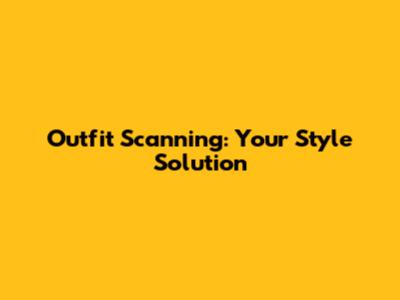 Outfit Scanning: Your Style Solution